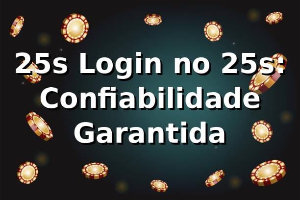 25s Login no 25s: Confiabilidade Garantida